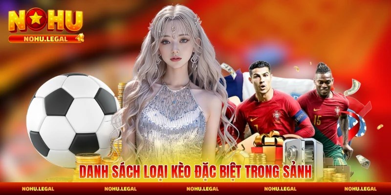 Danh sách loại kèo chơi trong sảnh đặc biệt về chất lượng