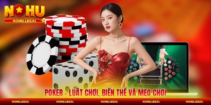 Poker - Khám Phá Luật Chơi Biến Thể Và Mẹo Chắc Thắng
