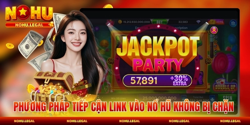Phương pháp tiếp cận link vào nổ hũ không bị chặn