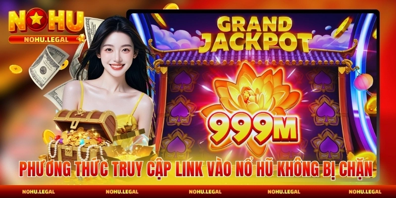 Phương thức truy cập Link vào nổ hũ không bị chặn